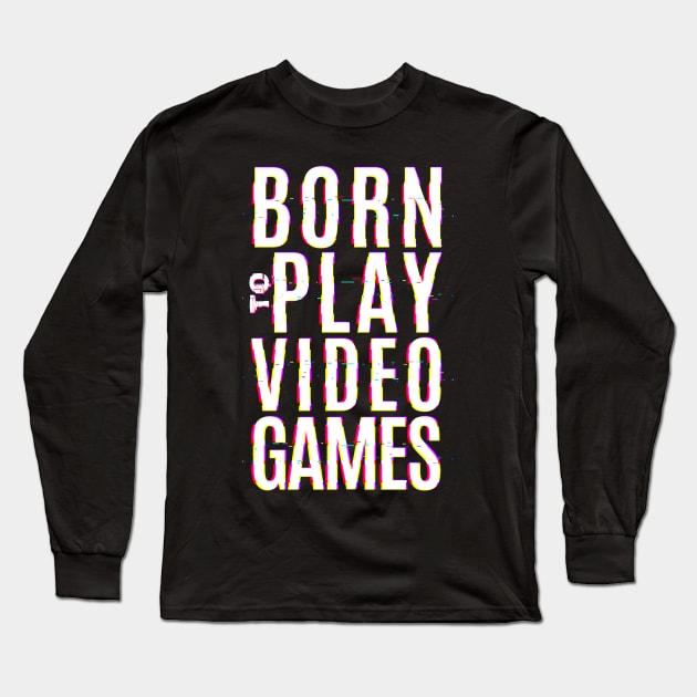 Born To Play Video Games Long Sleeve T-Shirt by Z1